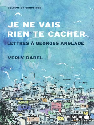 cover image of Je ne vais rien te cacher. Lettres à Georges Anglade